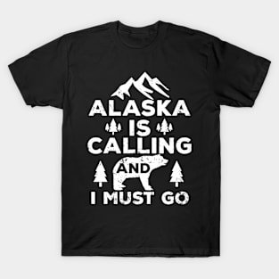 Alaska Is Calling And I Must Go T-Shirt